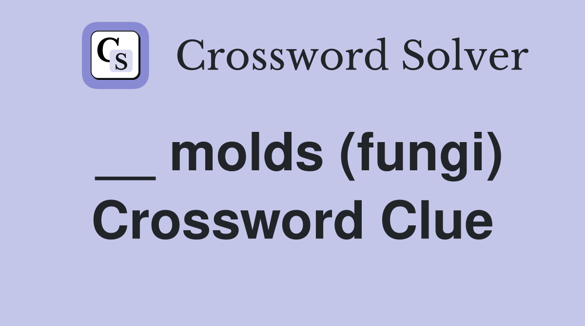 __ molds (fungi) Crossword Clue Answers Crossword Solver